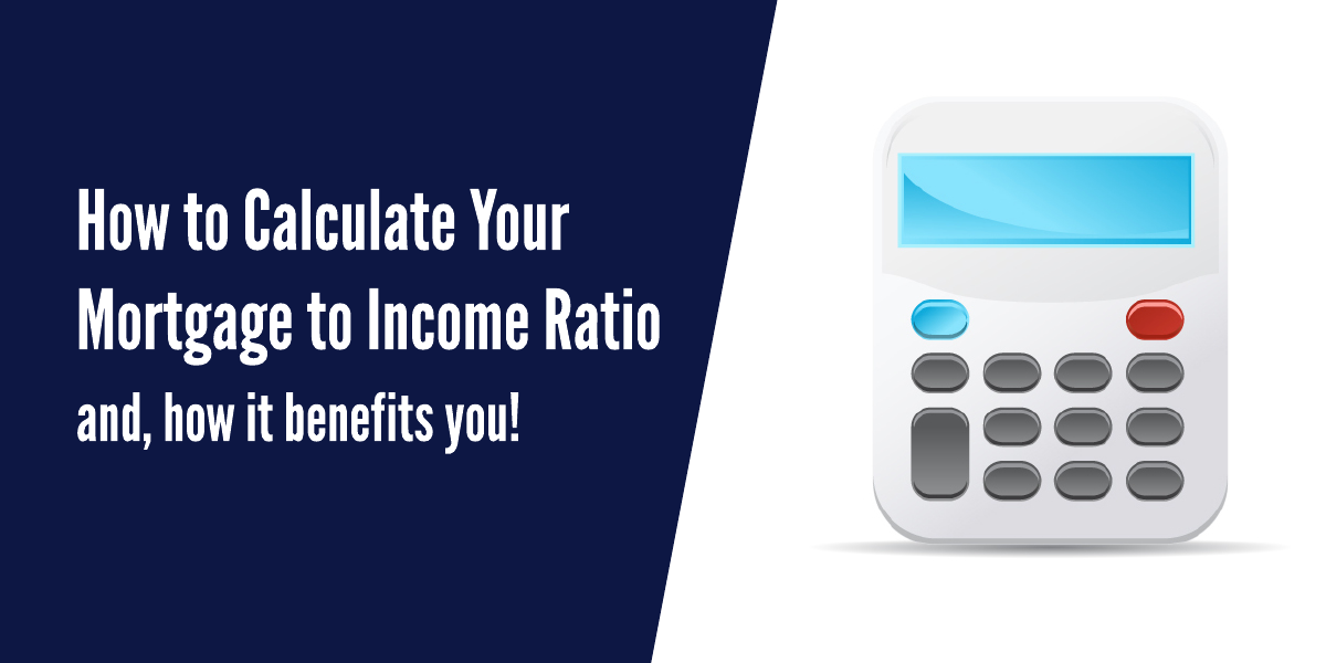 Your Mortgage to Income Ratio (and How it Benefits You?)
